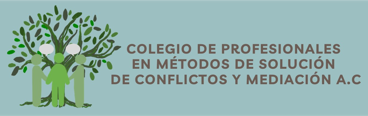 COLEGIO DE PROFESIONALES EN MÉTODOS DE SOLUCIÓN DE CONFLICTOS Y MEDIACIÓN A.C.